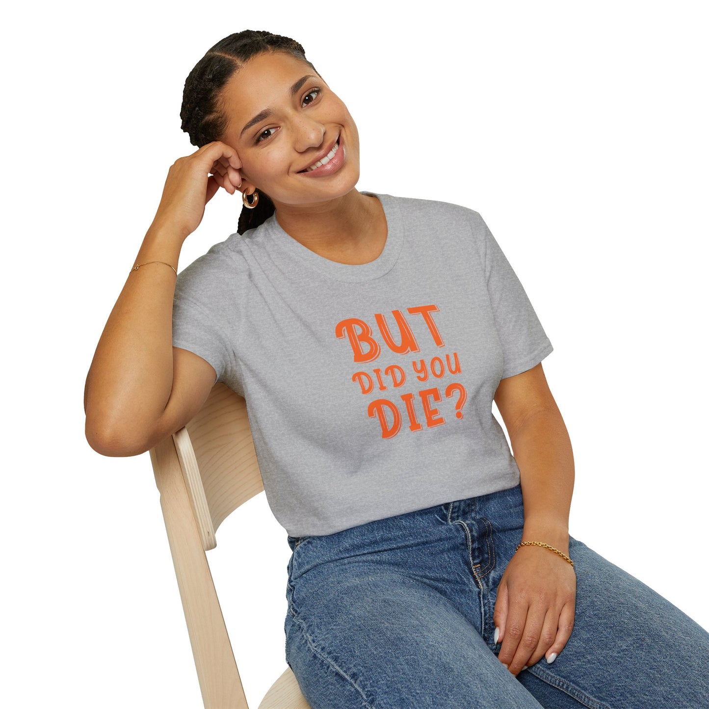 "But did you die?" Unisex Softstyle T-Shirt